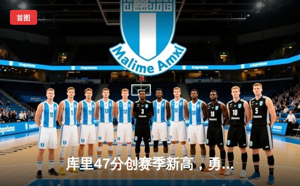 库里47分创赛季新高，勇士加时险胜绿军，总决赛预演上演惊天逆转